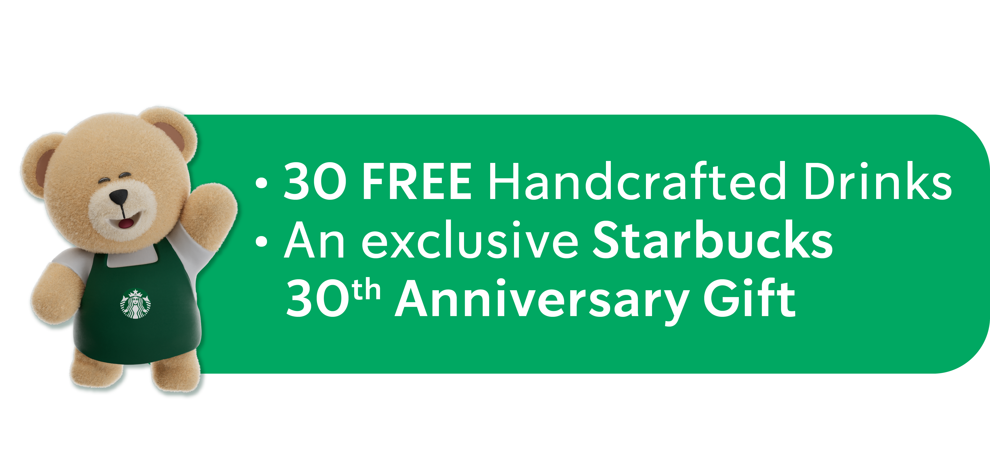 Bearista waving, next to a list of the rewards: 30 free handcrafted drinks and an exclusive Starbucks 30th Anniversary gift